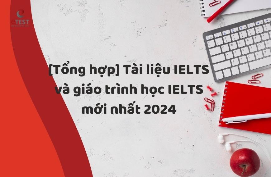 [Tổng hợp] Tài liệu IELTS và giáo trình học IELTS mới nhất 2024